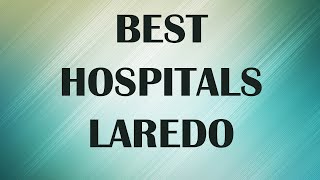 Best Hospitals in Laredo, United States