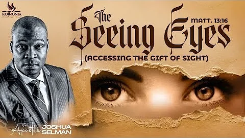 THE SEEING EYES - (ACCESSING THE GIFT OF SIGHT) WITH APOSTLE JOSHUA SELMAN