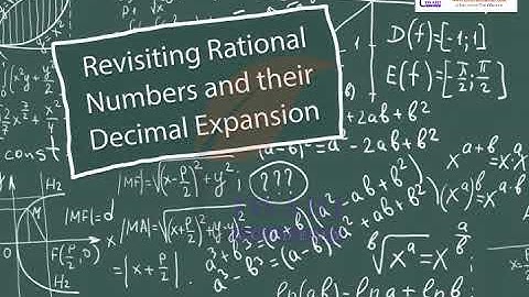 Real Numbers - Revisiting Rational Numbers and their Decimal Expansions