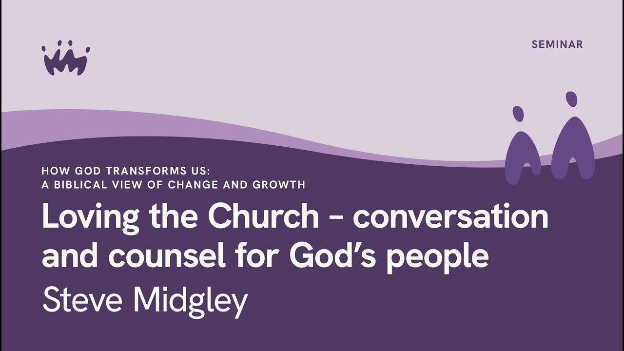 How God Transforms Us - A Biblical View Of Change And Growth: Loving The Church: Conversation And Counsel For God's People