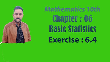 Ajk Text Book Board. Mathematics 10th. Chapter 6. Basic Statistics. Exercise 6.4
