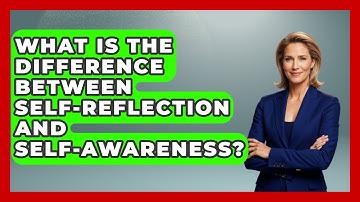 What Is the Difference Between Self-Reflection and Self-Awareness? | The Personal Growth Path