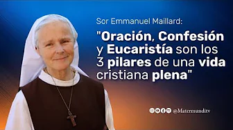 Sor Emmanuel: "Oración, Confesión y Eucaristía son los 3 pilares de una vida cristiana plena"