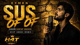 Sus (Of Of) - Eymen (Cover Sertap Erener) Deep House Remix H4T Remixes