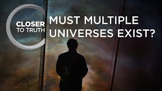 Must Multiple Universes Exist? Episode 1408 Closer To Truth