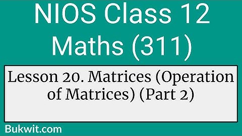 NIOS Class 12 Maths (311): Lesson 20. Matrices (Operation of Matrices) (Part 2)