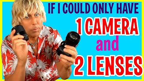 If I Could Have Only 1 Camera and 2 Lenses