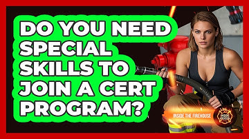 Do You Need Special Skills To Join A CERT Program? - Inside the Firehouse