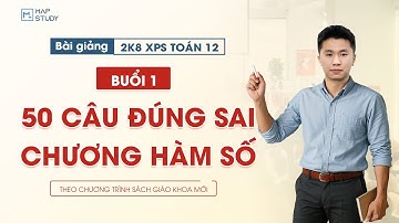[Toán 12 - 2K8 XPS] CHỮA 50 CÂU ĐÚNG SAI CHƯƠNG HÀM SỐ - BUỔI 1 | Tổ Toán Mapstudy