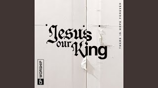 Jesus Our King (There Is Hope Forever)