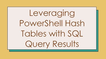Leveraging PowerShell Hash Tables with SQL Query Results
