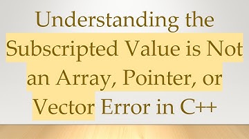 Understanding the Subscripted Value is Not an Array, Pointer, or Vector Error in C++