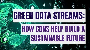 Green Data Streams: How CDNs Help Build a Sustainable Future