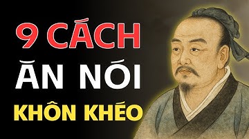 Cổ Nhân Dạy: 9 Cách Ăn Nói Khôn Khéo Giúp Đổi Đời