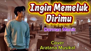 Ingin Memeluk Dirimu - Dorman Manik / Cover - Aratana Musical / Video Lirik