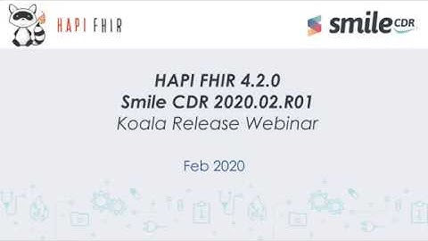 HAPI FHIR 4.2.0 Smile CDR 2020.02.R01 Koala Release Webinar