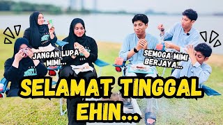 HARI TERAKHIR MIMI BERSAMA EHIN ..