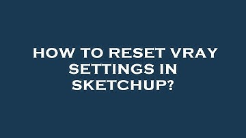 How to reset vray settings in sketchup?