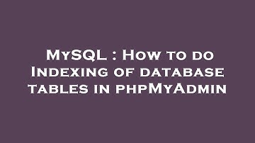 MySQL : How to do Indexing of database tables in phpMyAdmin