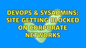 DevOps & SysAdmins: Site getting blocked on corporate networks (2 Solutions!!)