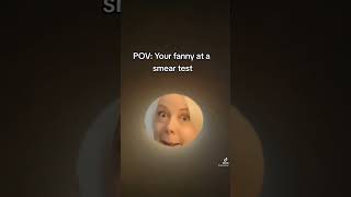 POV: your fanny at a smear test