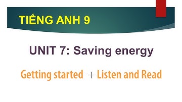 TIẾNG ANH LỚP 9 | PHẦN G-started  & Listen & Read | UNIT 7 : Saving Energy | CÙNG HỌC TIẾNG ANH