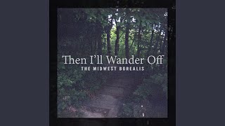 Video thumbnail of "The Midwest Borealis - Then I'll Wander Off"