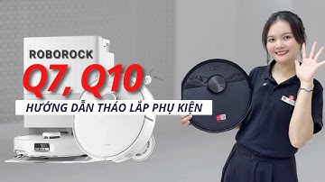 [Mới 2025] Hướng Dẫn Tháo Lắp Phụ Kiện Robot Hút Bụi Lau Nhà Roborock Q7 & Q10 Series.