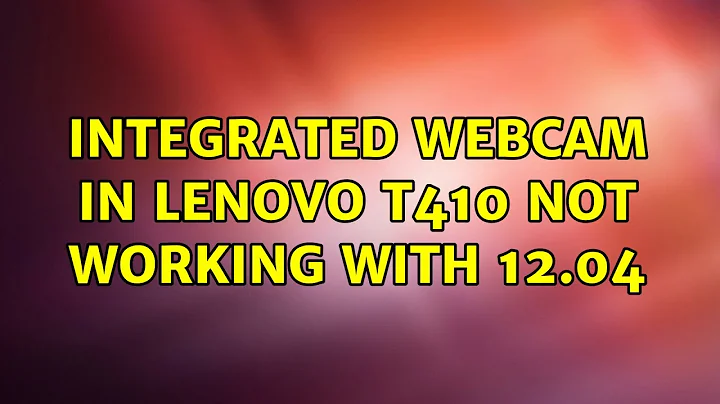 Ubuntu: Integrated webcam in lenovo t410 not working with 12.04