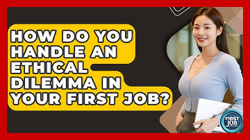 How Do You Handle An Ethical Dilemma In Your First Job? - First Job Success Guide
