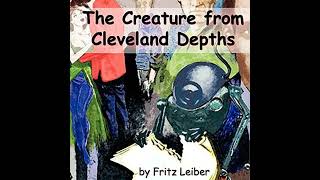 The Creature from Cleveland Depths by Fritz Leiber ~ Full Audiobook