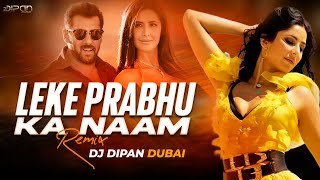 Leke Prabhu Ka Naam (Remix) | Tiger 3 | Salman Khan | Dj Dipan Dubai | Katrina Kaif | Arijit Singh |