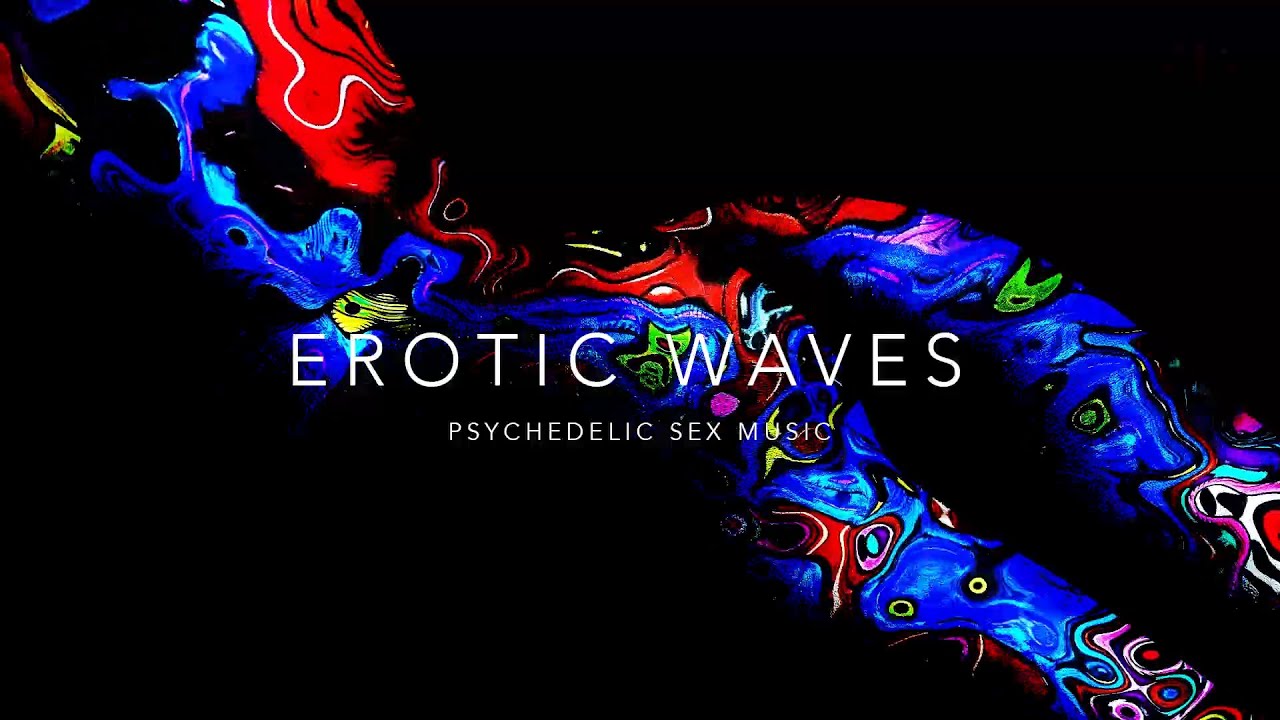 Erotic Waves   Psychedelic Sex Music  Sex ACID Trip  Powerful Sex
