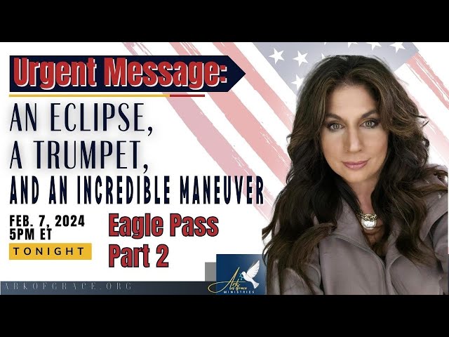 Urgent Prophetic Message: An Eclipse, a Trumpet and an Incredible Maneuver-Eagle Pass Part 2 class=