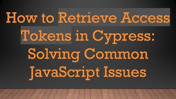 How to Retrieve Access Tokens in Cypress: Solving Common JavaScript Issues