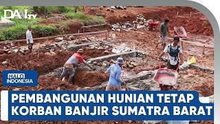 Pembangunan Hunian Tetap Untuk Korban Banjir Sumatra Barat | Halo Indonesia