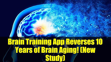 Brain Training App Reverses 10 Years of Brain Aging! (New Study)