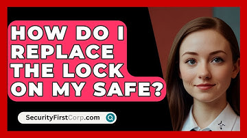 How Do I Replace The Lock On My Safe? - SecurityFirstCorp.com