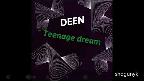 DEEN Teenage dream