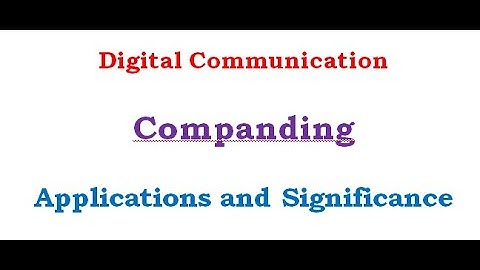 Companding or Non-Uniform Quantization (Significance and application of Companding )