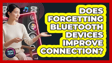 Does Forgetting Bluetooth Devices Improve Connection?