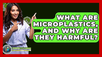 What Are Microplastics, And Why Are They Harmful? - Earth Science Answers
