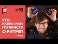 Что нужно знать гитаристу о Ритме - часть 3 | Уроки гитары