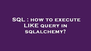 SQL : how to execute LIKE query in sqlalchemy