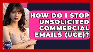 How Do I Stop Unsolicited Commercial Emails (UCE)? - Get Rid Of Guide