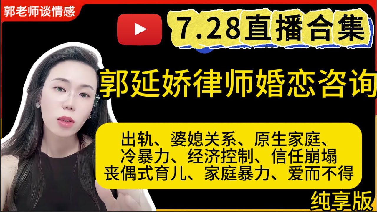 郭延娇律师谈情感7.28婚恋咨询直播合集纯享版：二婚、出轨、抚养权、婆媳关系、冷暴力、家庭暴力、原生家庭、丧偶式育儿、爱而不得