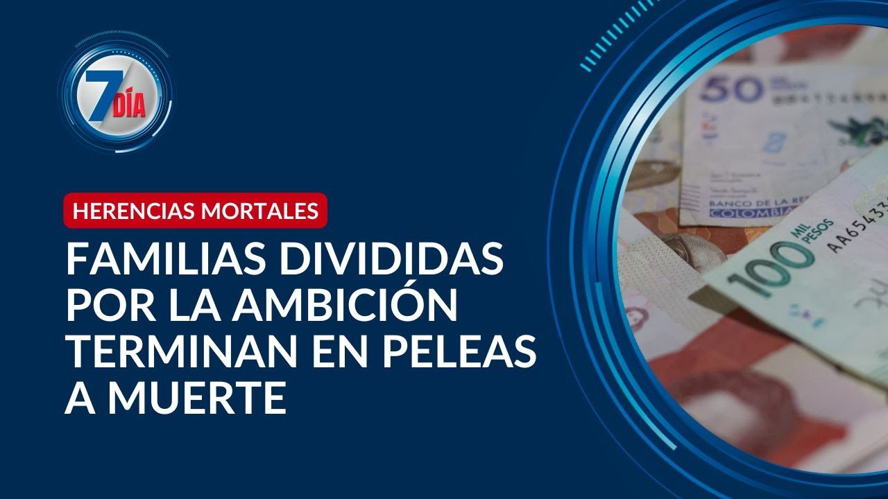 Herencias han desatado peleas a muerte entre hermanos y destruido familias enteras - Séptimo Día