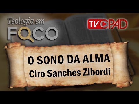 Pr. Ciro Sanches Zibordi  - O Sono da Alma - Teologia em Foco 50 - CPAD