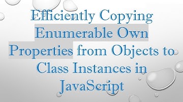 Efficiently Copying Enumerable Own Properties from Objects to Class Instances in JavaScript