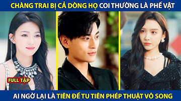 Chàng Trai Bị Cả Dòng Họ Khinh Thường Là Phế Vật, Ai Ngờ Lại Là Tiên Đế Tu Tiên Phép Thuật Vô Song
